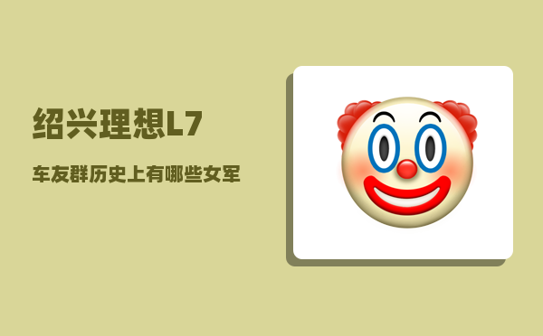 绍兴理想L7车友群_历史上有哪些女军事家-图1