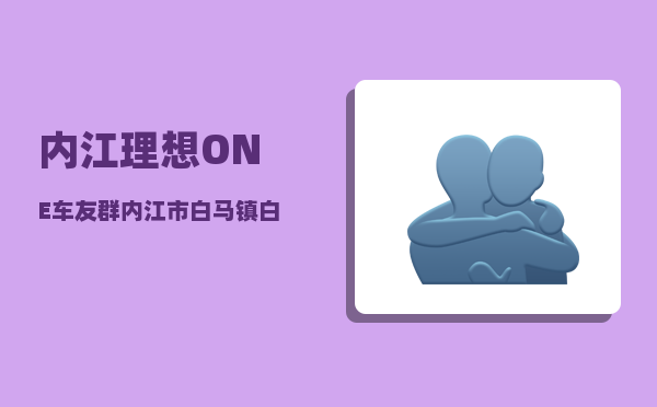 内江理想ONE车友群_内江市白马镇白塔村好九拆迁吗-图1