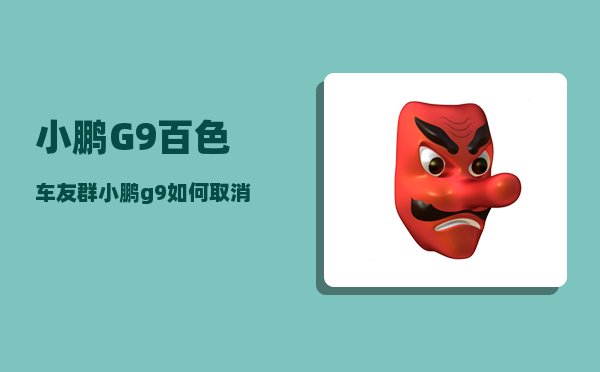 小鹏G9百色车友群_小鹏g9如何取消p挡安全防护-图1
