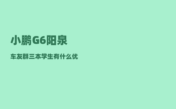 小鹏G6阳泉车友群_三本学生有什么优势与别人竞争-图1