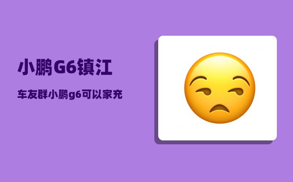 小鹏G6镇江车友群_小鹏g6可以家充吗-图1