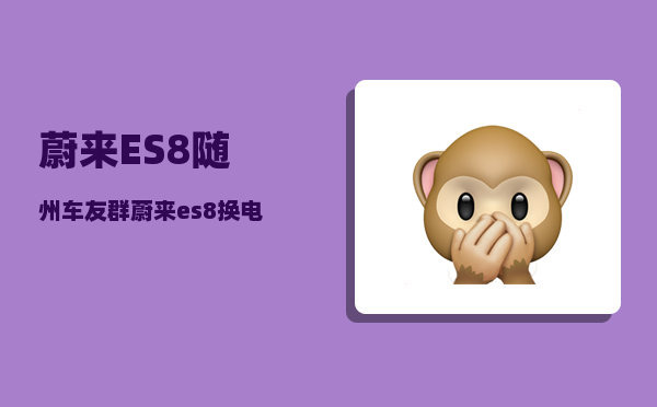 蔚来ES8随州车友群_蔚来es8换电池全过程-图1