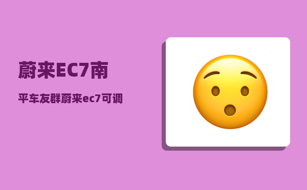 蔚来EC7南平车友群_蔚来et3什么时候上市-图1