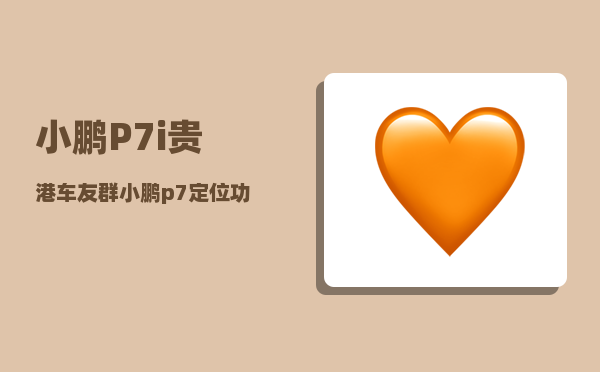 小鹏P7i贵港车友群_小鹏p7定位功能怎么彻底关闭-图1