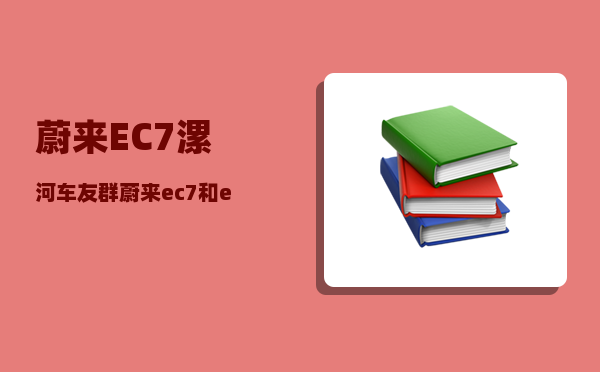 蔚来EC7漯河车友群_蔚来ec7和es6的区别-图1