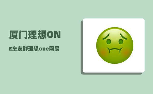厦门理想ONE车友群_理想one网易云音乐怎么登录-图1