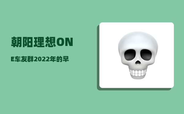 朝阳理想ONE车友群_2022年的早晨的祝福-图1