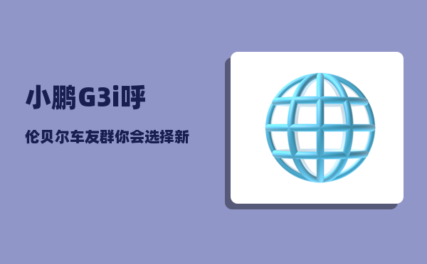 小鹏G3i呼伦贝尔车友群_你会选择新能源车吗-图1