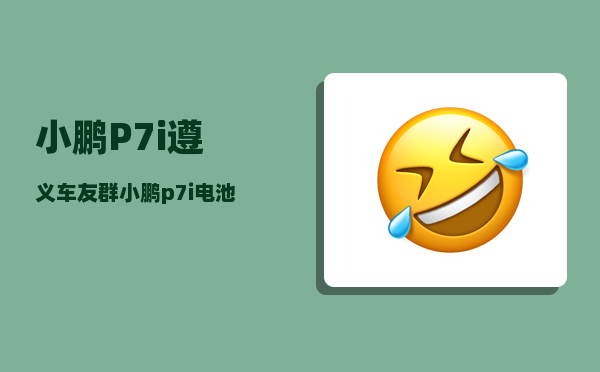 小鹏P7i遵义车友群_小鹏p7i电池安全吗-图1