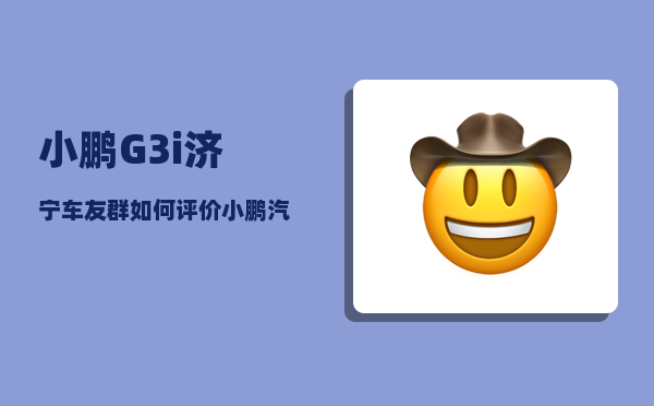 小鹏G3i济宁车友群_如何评价小鹏汽车-图1