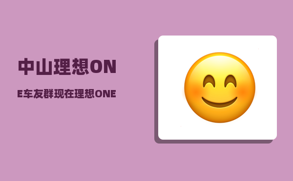 中山理想ONE车友群_现在理想ONE库存能入手吗-图1