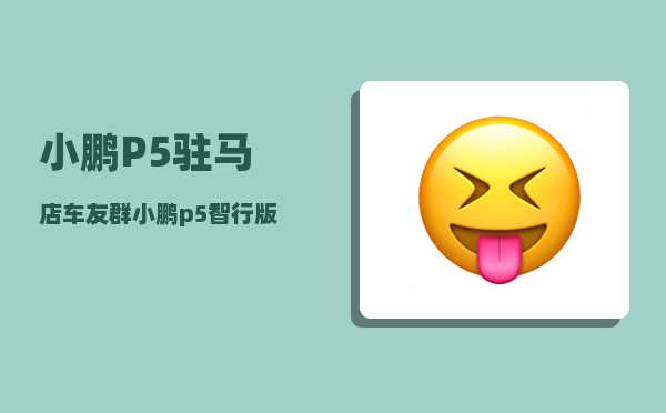小鹏P5驻马店车友群_小鹏p5智行版能升级吗-图1