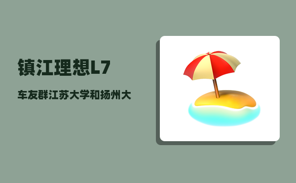 镇江理想L7车友群_江苏大学和扬州大学相比哪个实力强-图1