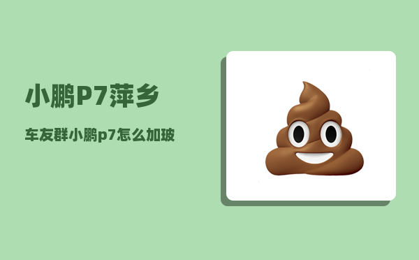 小鹏P7萍乡车友群_小鹏p7如何启动-图1