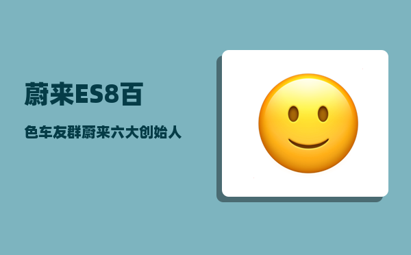 蔚来ES8百色车友群_蔚来六大创始人-图1