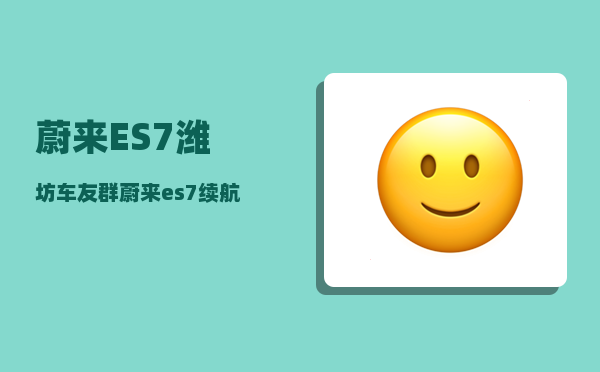 蔚来ES7潍坊车友群_蔚来es7续航多少公里-图1