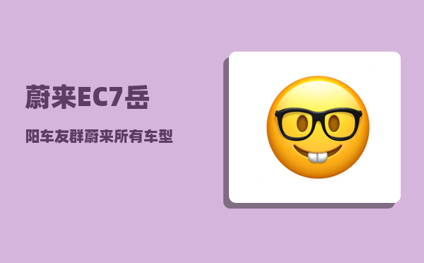 蔚来EC7岳阳车友群_蔚来所有车型-图1