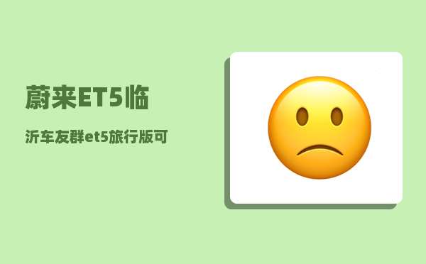 蔚来ET5临沂车友群_et5旅行版可以家充吗-图1