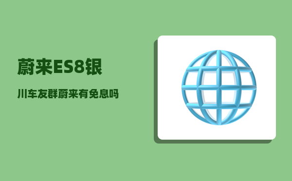 蔚来ES8银川车友群_蔚来有免息吗-图1