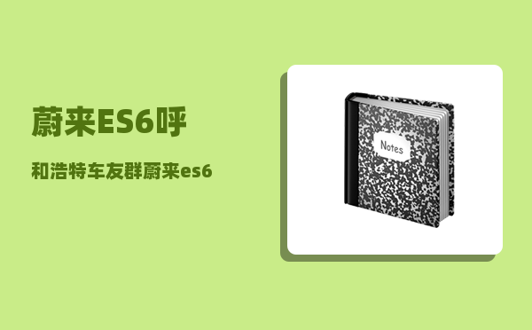 蔚来ES6呼和浩特车友群_蔚来es6有露营模式吗-图1