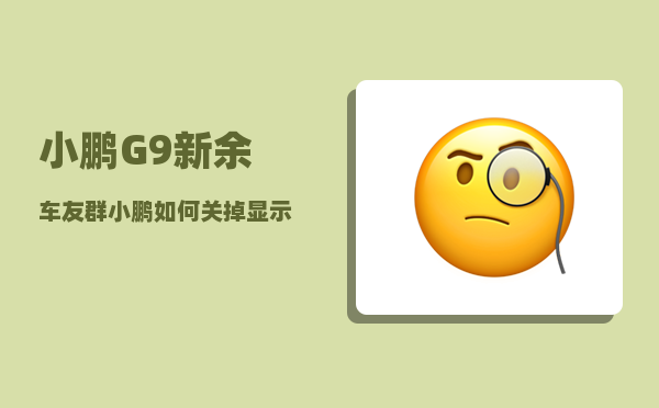 小鹏G9新余车友群_小鹏如何关掉显示屏-图1
