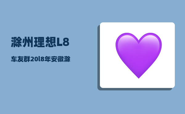 滁州理想L8车友群_20l8年安徽滁州巿低保多少一个月-图1