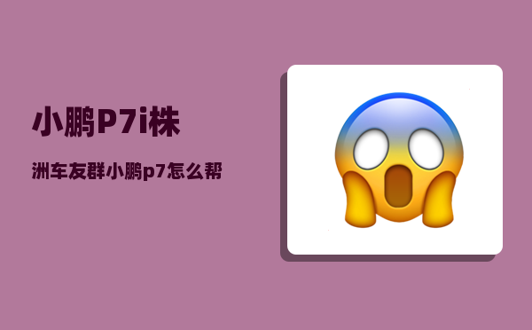 小鹏P7i株洲车友群_小鹏p7怎么帮其他汽车搭电-图1