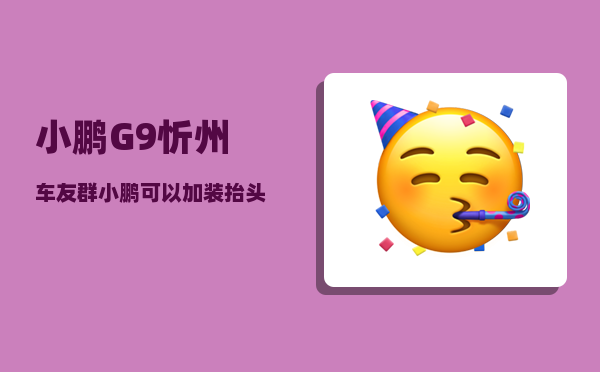 小鹏G9忻州车友群_小鹏可以加装抬头显示吗-图1