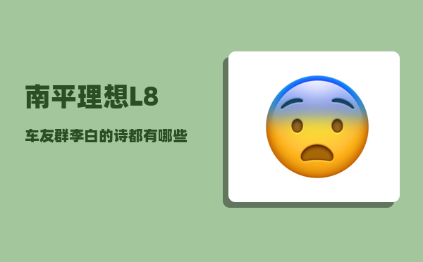 南平理想L8车友群_李白的诗都有哪些-图1