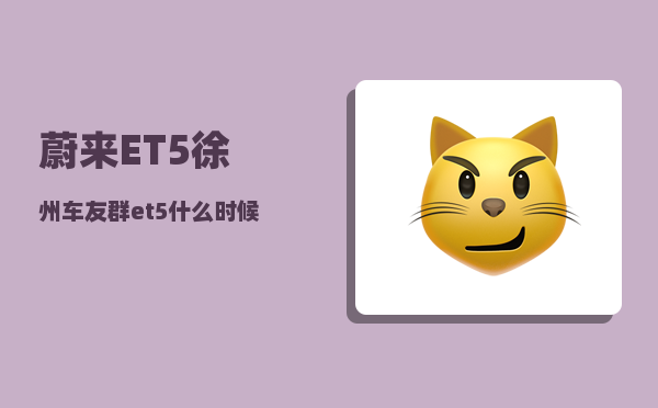 蔚来ET5徐州车友群_et5什么时候改款-图1
