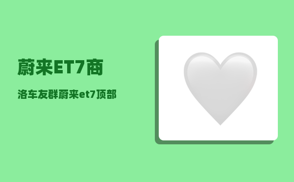 蔚来ET7商洛车友群_蔚来et7顶部凸起部分怎么贴车衣-图1