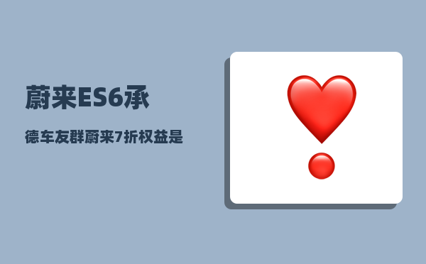 蔚来ES6承德车友群_蔚来7折权益是真的吗-图1