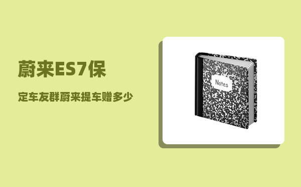 蔚来ES7保定车友群_蔚来提车赠多少积分-图1