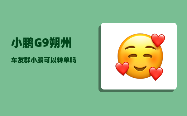 小鹏G9朔州车友群_小鹏可以转单吗-图1