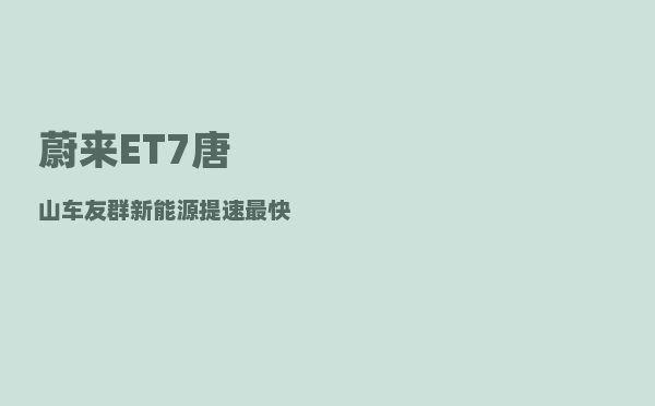 蔚来ET7唐山车友群_新能源提速最快的前10款车-图1