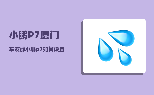 小鹏P7厦门车友群_小鹏p7如何设置手机靠近解锁-图1