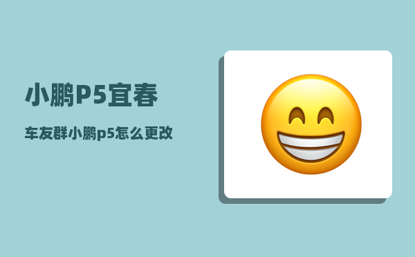 小鹏P5宜春车友群_小鹏p5怎么更改默认音乐-图1