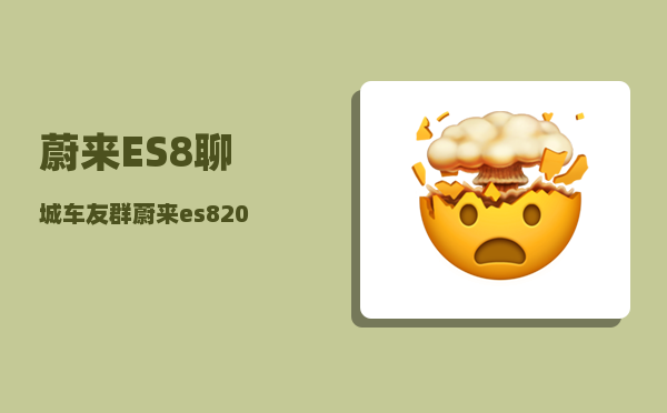蔚来ES8聊城车友群_蔚来es82020款与2022款区别-图1