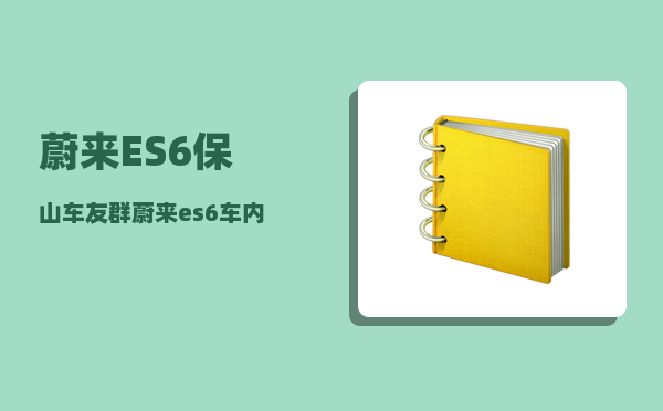 蔚来ES6保山车友群_蔚来es6车内监控可以关吗-图1