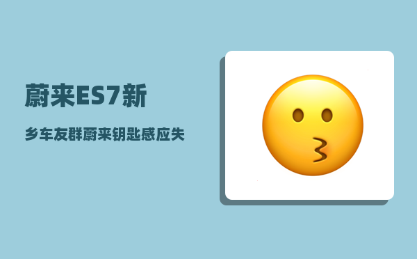 蔚来ES7新乡车友群_蔚来钥匙感应失灵-图1