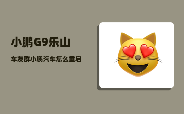 小鹏G9乐山车友群_小鹏汽车怎么重启电脑-图1