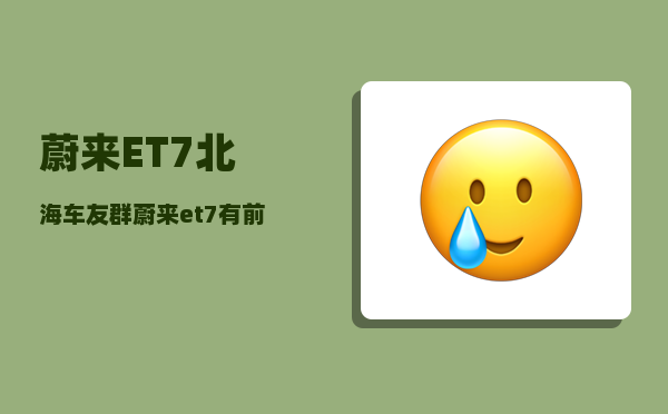 蔚来ET7北海车友群_蔚来et7有前备箱吗-图1