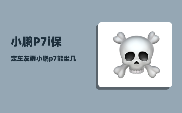 小鹏P7i保定车友群_小鹏p7能坐几人-图1
