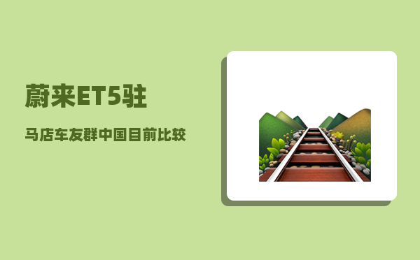 蔚来ET5驻马店车友群_中国目前比较有潜力的二线或者三线城市有哪些-图1