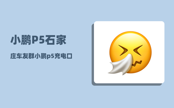 小鹏P5石家庄车友群_小鹏p5充电口在左边还是右边-图1