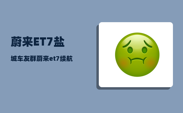 蔚来ET7盐城车友群_蔚来et7续航实测-图1