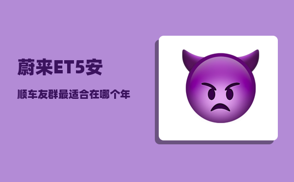 蔚来ET5安顺车友群_最适合在哪个年龄段创业-图1