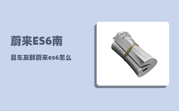 蔚来ES6南昌车友群_蔚来es6怎么启动-图1