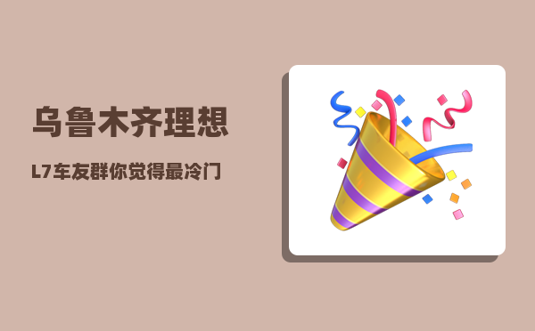 乌鲁木齐理想L7车友群_你觉得最冷门的国家或地区是哪里-图1