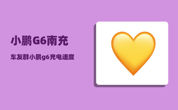 小鹏G6南充车友群_小鹏g6充电速度-图1
